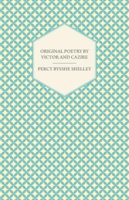 Original Poetry by Victor and Cazire - Percy Bysshe Shelley 