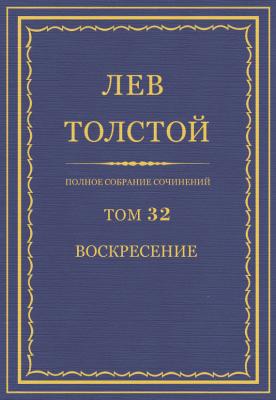 Полное собрание сочинений. Том 32. Воскресение - Лев Толстой Весь Толстой в один клик