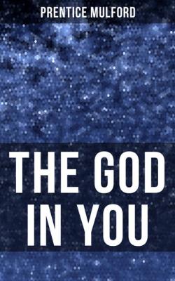 THE GOD IN YOU - Prentice Mulford Mulford 