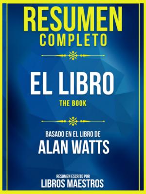 Resumen Completo: El Libro (The Book) - Basado En El Libro De Alan Watts - Libros Maestros 