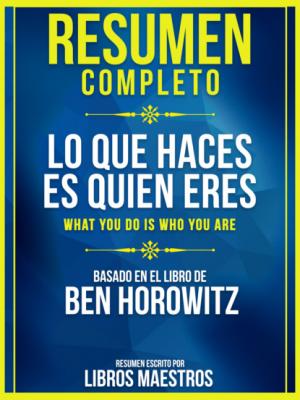 Resumen Completo: Lo Que Haces Es Quien Eres (What You Do Is Who You Are) - Basado En El Libro De Ben Horowitz - Libros Maestros 