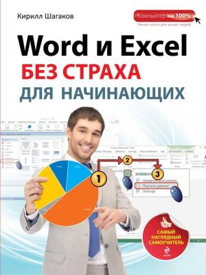 Word и Excel без страха для начинающих. Самый наглядный самоучитель - Кирилл Шагаков Компьютер на 100%