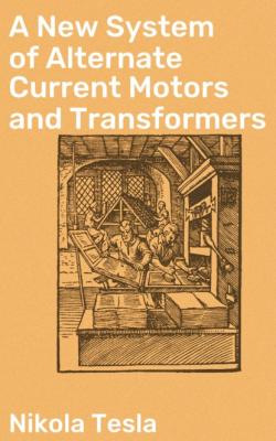 A New System of Alternate Current Motors and Transformers - Nikola Tesla 