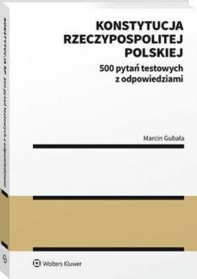 Konstytucja Rzeczypospolitej Polskiej. 500 pytań testowych z odpowiedziami - Marcin Gubała 