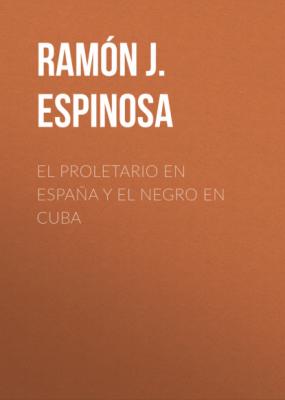 El proletario en España y el Negro en Cuba - Ramón J. Espinosa 