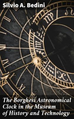 The Borghesi Astronomical Clock in the Museum of History and Technology - Silvio A. Bedini 