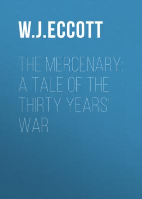 The Mercenary: A Tale of The Thirty Years' War - W. J. Eccott 