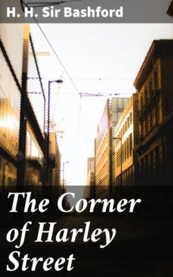 The Corner of Harley Street - Sir H. H. Bashford 