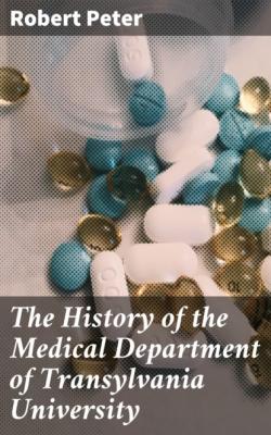The History of the Medical Department of Transylvania University - Robert Drummond Peter 