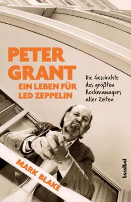 Peter Grant - Ein Leben für Led Zeppelin - Mark  Blake 