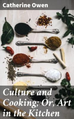 Culture and Cooking; Or, Art in the Kitchen - Catherine Owen 