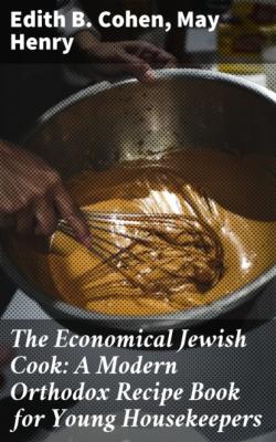 The Economical Jewish Cook: A Modern Orthodox Recipe Book for Young Housekeepers - May Henry 