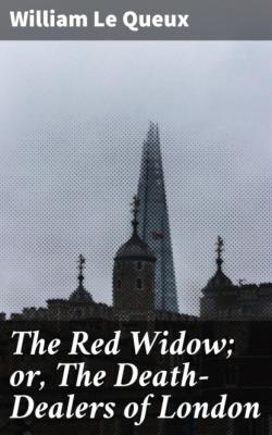 The Red Widow; or, The Death-Dealers of London - William Le Queux 