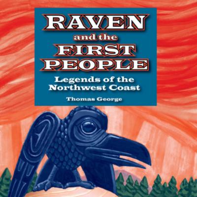 Raven and the First People - Legends of the Northwest Coast (Unabridged) - Thomas Bettany George 