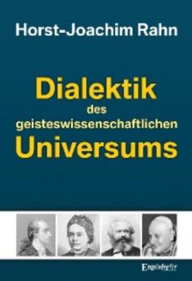 Dialektik des geisteswissenschaftlichen Universums - Horst-Joachim Rahn 