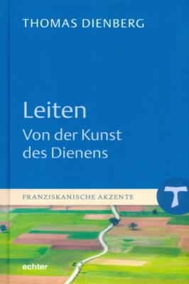 Leiten - Von der Kunst des Dienens - Thomas Dienberg Franziskanische Akzente