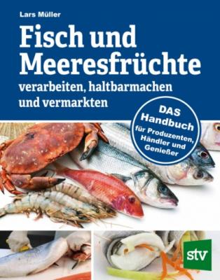 Fisch und Meeresfrüchte verarbeiten, haltbarmachen und vermarkten - Lars Müller 