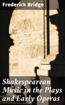 Shakespearean Music in the Plays and Early Operas - Bridge Frederick 