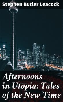 Afternoons in Utopia: Tales of the New Time - Стивен Ликок 