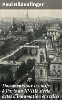 Documents sur les juifs à Paris au XVIIIe siècle : actes d'inhumation et scellés - Paul Hildenfinger 