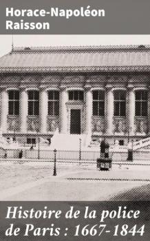 Histoire de la police de Paris : 1667-1844 - Horace-Napoléon Raisson 