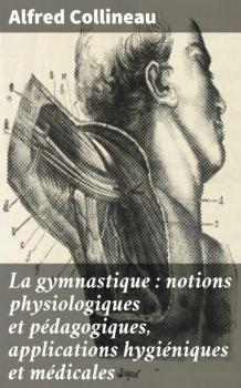 La gymnastique : notions physiologiques et pédagogiques, applications hygiéniques et médicales - Alfred Collineau 