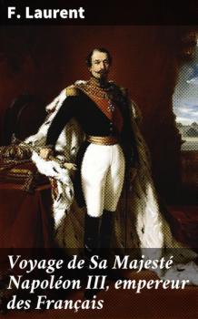 Voyage de Sa Majesté Napoléon III, empereur des Français - F. Carrel Laurent 