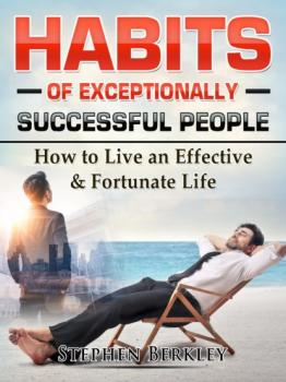 Habits of Exceptionally Successful People: How to Live an Effective & Fortunate Life - Stephen Berkley 