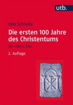Die ersten 100 Jahre des Christentums 30-130 n. Chr. - Udo Schnelle 