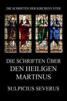 Die Schriften über den Heiligen Martinus - Sulpicius Severus Die Schriften der Kirchenväter