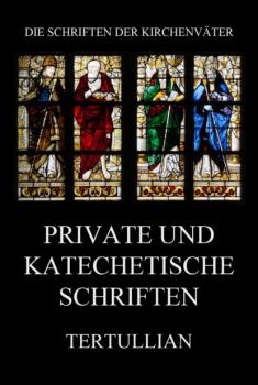 Private und katechetische Schriften - Tertullian Die Schriften der Kirchenväter