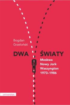 Dwa światy. Moskwa – Nowy Jork – Waszyngton 1973–1986 - Bogdan Grzeloński 