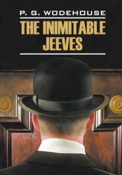 The Inimitable Jeeves / Этот неподражаемый Дживс. Книга для чтения на английском языке - Пелам Гренвилл Вудхаус Modern Prose