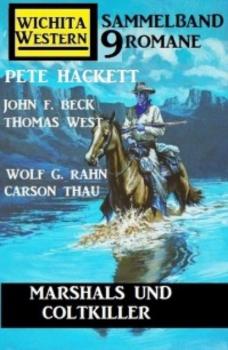 Marshals und Coltkiller: Wichita Western Sammelband 9 Romane - Pete Hackett 