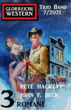Glorreiche Western Trio Band 3 Romane 7/2021 - Pete Hackett 
