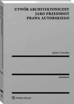 Utwór architektoniczny jako przedmiot prawa autorskiego - Jakub Chwalba Monografie