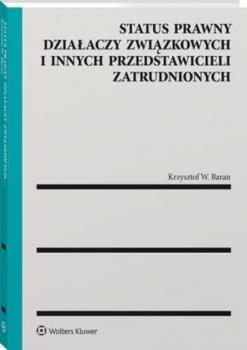 Status prawny działaczy związkowych i innych przedstawicieli zatrudnionych - Krzysztof W. Baran ZAGADNIENIA PRAWNE