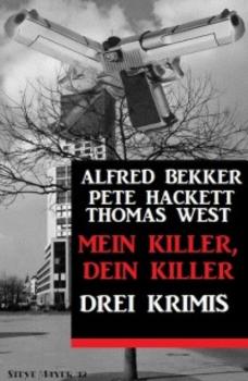 Mein Killer, dein Killer: Drei Krimis - Pete Hackett 