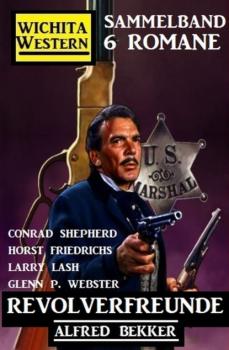 Revolverfreunde: Wichita Western Sammelband 6 Romane - Conrad Shepherd 