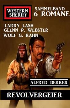 Revolvergeier: Western Sheriff Sammelband 6 Romane - Alfred Bekker 