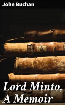 Lord Minto, A Memoir - John Buchan 