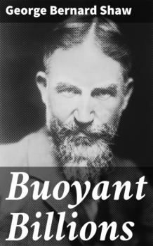 Buoyant Billions - GEORGE BERNARD SHAW 