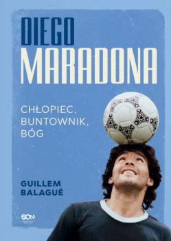 Diego Maradona. Chłopiec, buntownik, bóg - Guillem Balague 