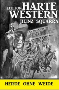 Herde ohne Weide: Harte Western Edition - Heinz Squarra 