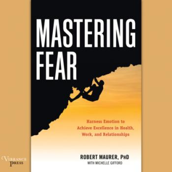 Mastering Fear - Harness Emotion to Achieve Excellence in Work, Health, and Relationships (Unabridged) - Robert Maurer 