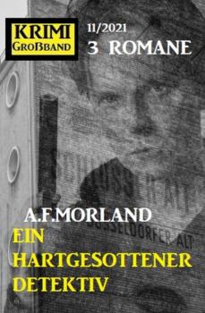 Ein hartgesottener Detektiv: Krimi Großband 3 Romane 11/2021 - A. F. Morland 