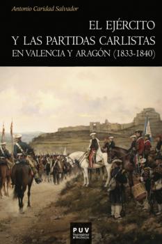 El ejército y las partidas carlistas en Valencia y Aragón (1833-1840) - Antonio Caridad Salvador Historia