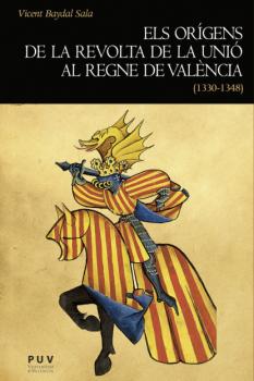 Els orígens de la revolta de la Unió al regne de València (1330-1348) - Vicent Baydal Sala Historia