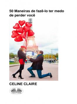 50 Maneiras De Fazê-Lo Ter Medo De Perder Você - Celine Claire 