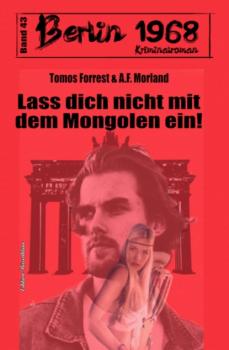 Lass dich nicht mit dem Mongolen ein! Berlin 1968 Kriminalroman Band 43 - A. F. Morland 